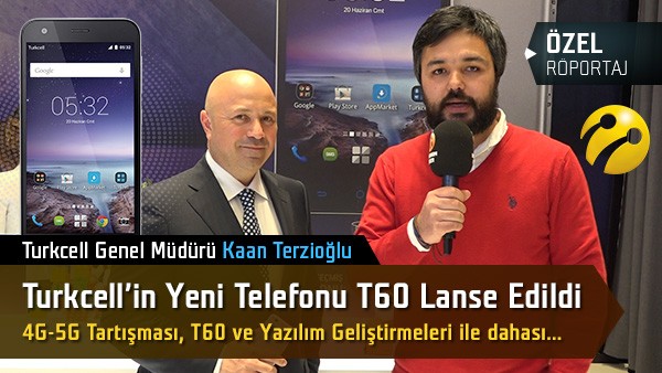 turkcell t60 lanse edildi yeni genel müdür kaan terzioğlu ile konuştuk